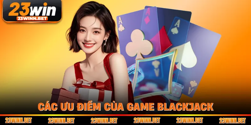 Các ưu điểm của game blackjack