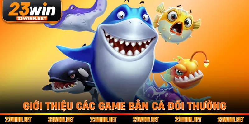 Giới thiệu các game bắn cá đổi thưởng