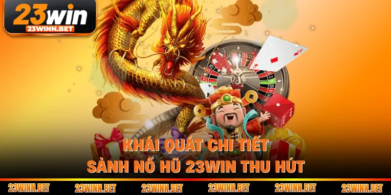 Khái quát chi tiết sảnh nổ hũ 23WIN thu hút