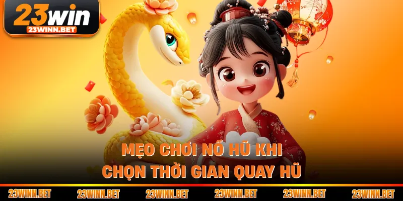Mẹo chơi nổ hũ khi chọn thời gian quay hũ 