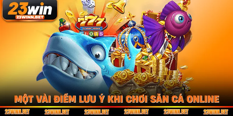 Một vài điểm lưu ý khi chơi săn cá online